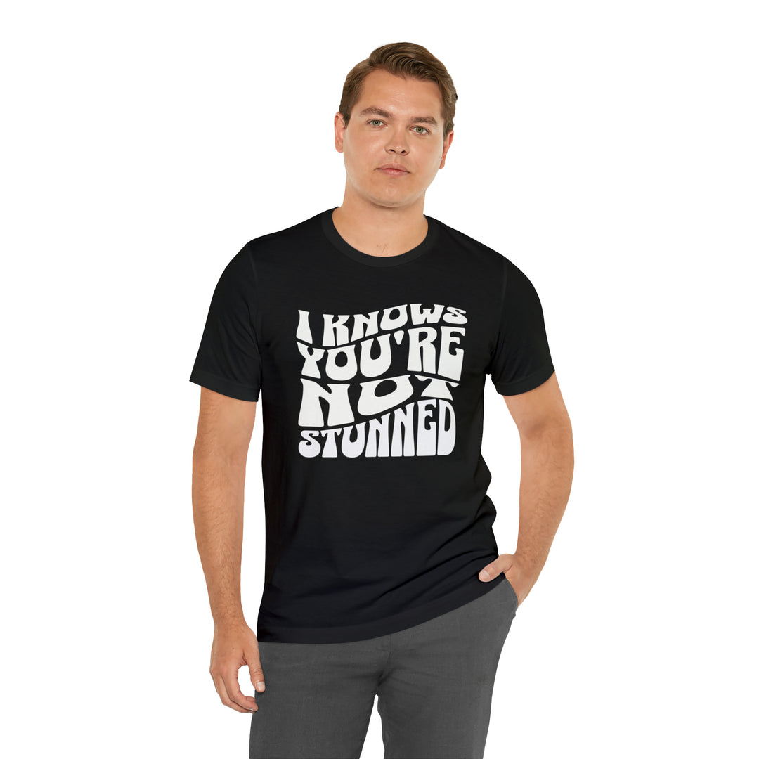 I Knows You're Not Stunned T-Shirt