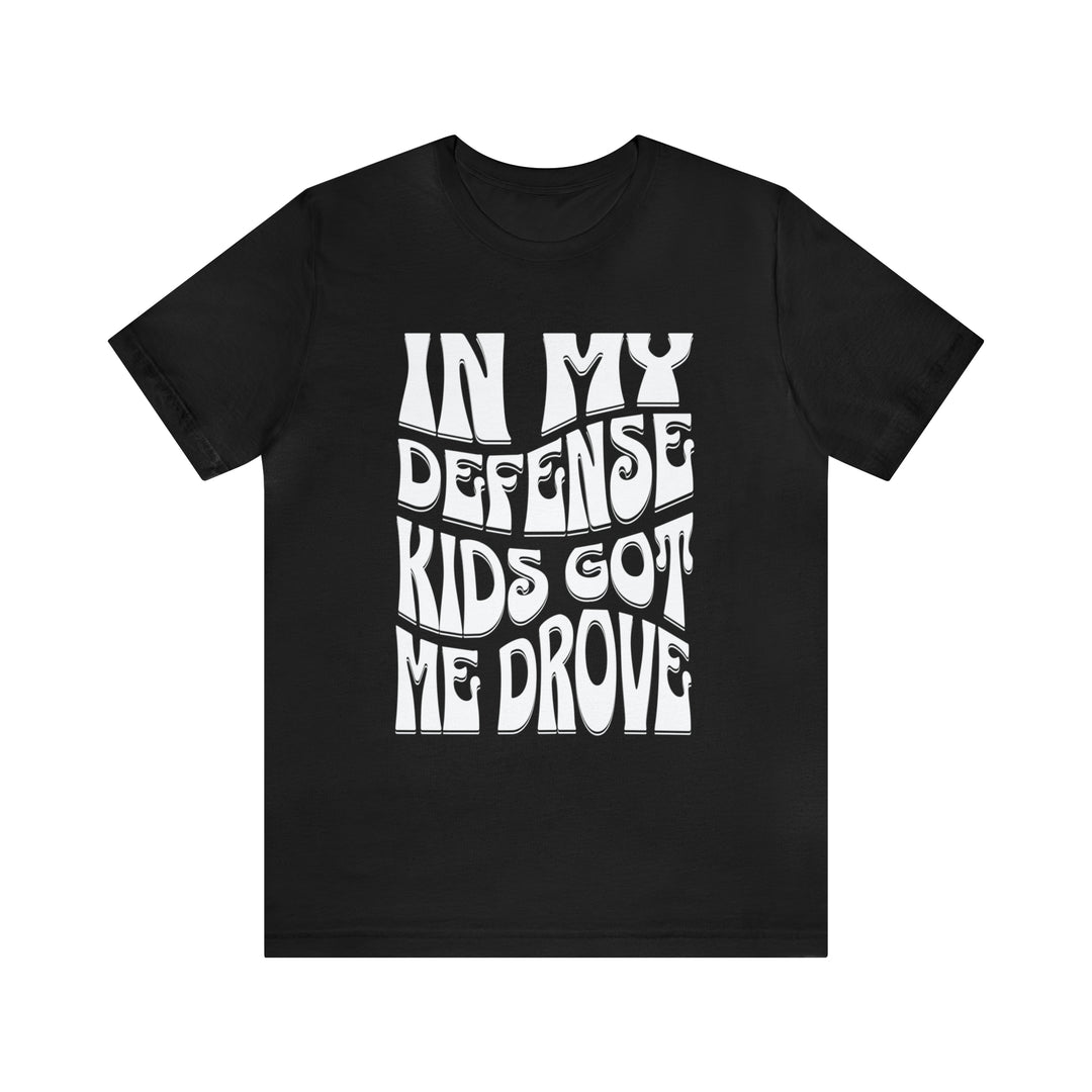 In My Defense, Kids Got Me Drove T-Shirt